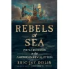 Rebels at Sea: Privateering in the American Revolution
