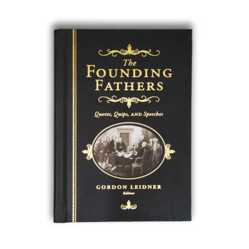 The Founding Fathers Quotes, Quips, and Speeches